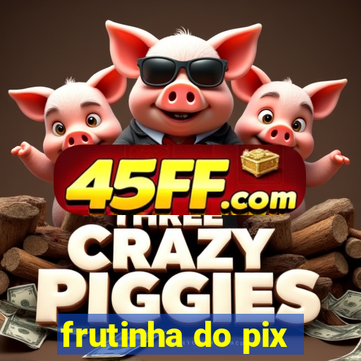 frutinha do pix